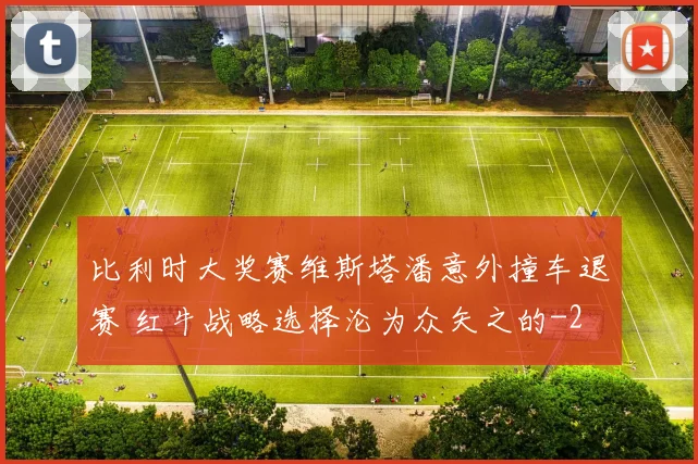 比利时大奖赛维斯塔潘意外撞车退赛 红牛战略选择沦为众矢之的